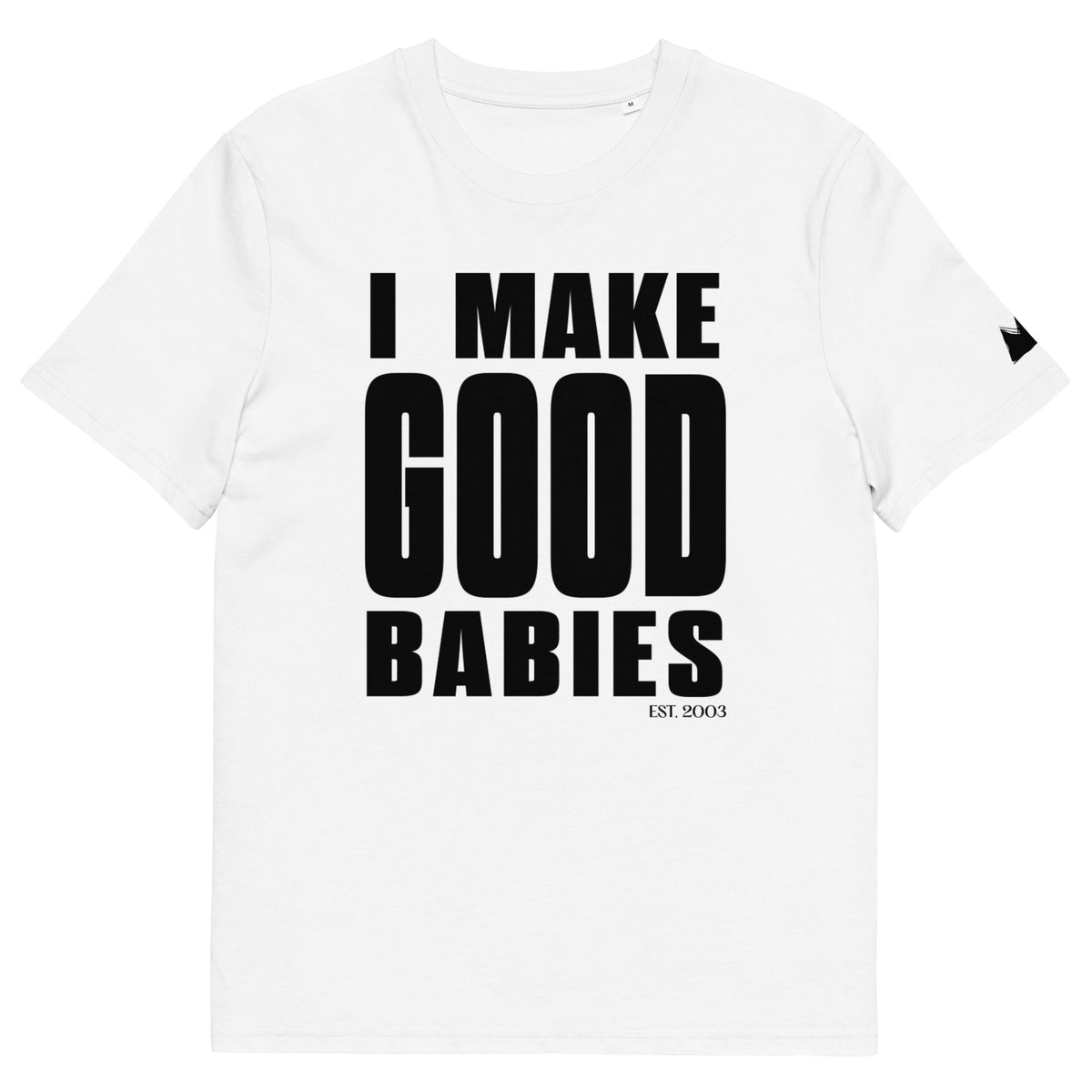 I MAKE GOOD BABIES